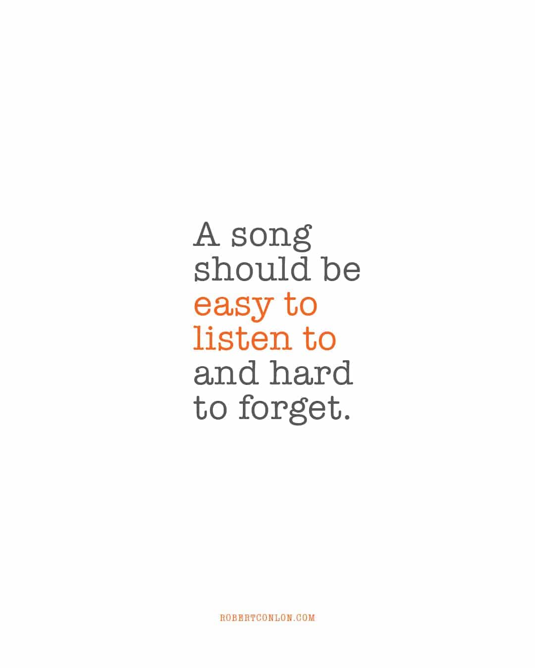 a song should be easy to listen to and hard to forget