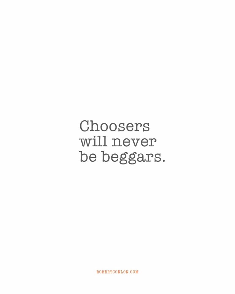 Choosers will never be beggars